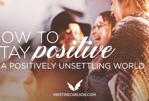 How To Stay Positive in a Positively Unsettling World blog